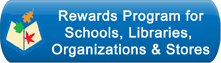 Click here for Referral Rewards Program for Schools, Libraries, Organizations and Stores