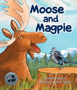 Young Moose is lucky to find a friend 
and guide in the wisecracking Magpie. 
Laugh along with these two pals, and 
maybe—just maybe—Moose will make 
a joke of his own!